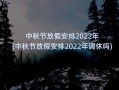 中秋节放假安排2022年(中秋节放假安排2022年调休吗)